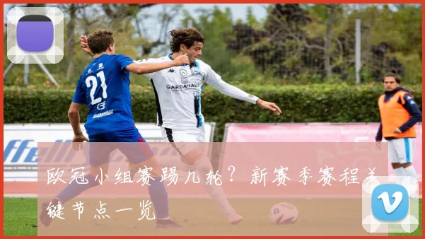 欧冠小组赛踢几轮？新赛季赛程关键节点一览