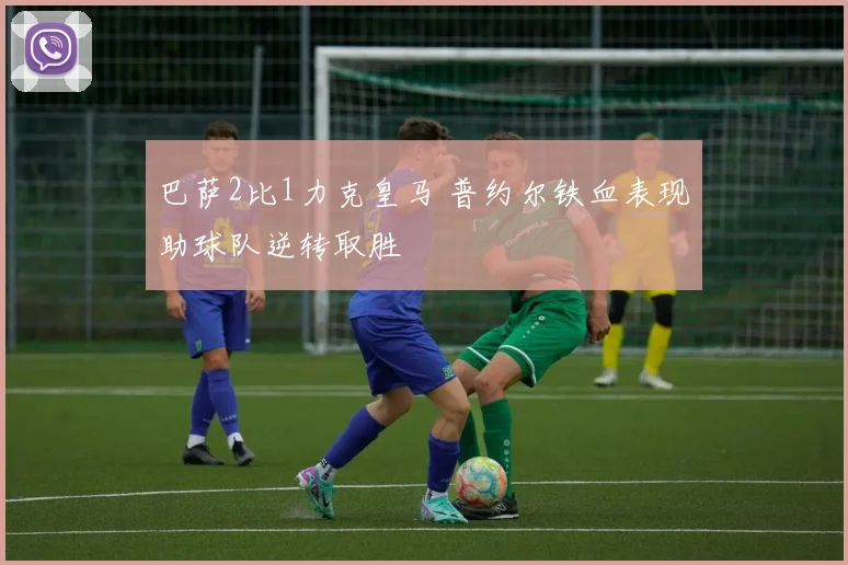 巴萨2比1力克皇马 普约尔铁血表现助球队逆转取胜