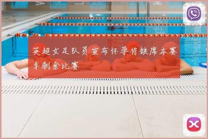 英超女足队员宣布怀孕将缺席本赛季剩余比赛