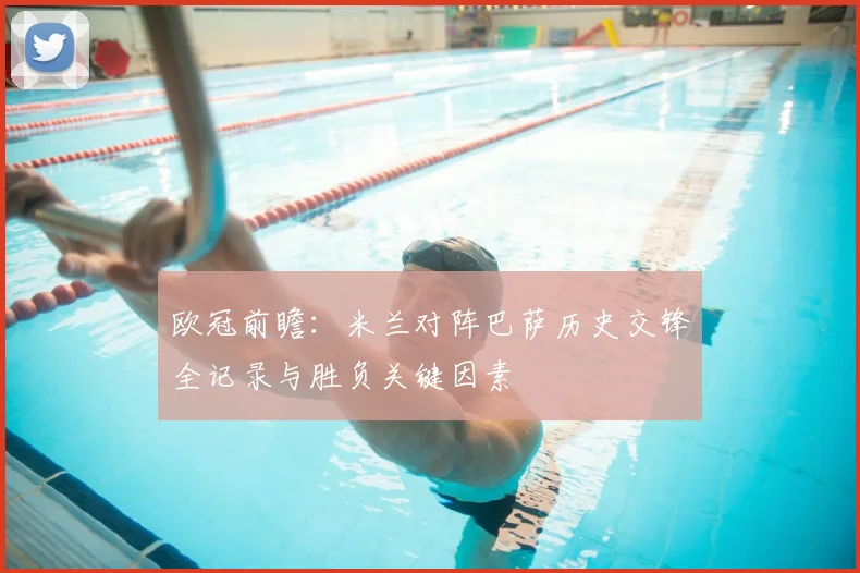 欧冠前瞻：米兰对阵巴萨历史交锋全记录与胜负关键因素